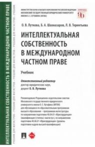 Интеллектуальная собственность в международном частном праве. Учебник / Луткова Оксана Викторовна, Терентьева Людмила Вячеславовна, Шахназаров Бениамин Александрович