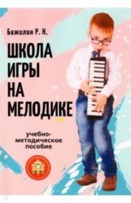 Школа игры на мелодике. Учебно-методическое пособие / Бажилин Роман Николаевич