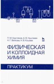 Физическая и коллоидная химия. Практикум. Учебное пособие / Кругляков Петр Максимович, Нуштаева Алла Владимировна, Вилкова Наталья Георгиевна