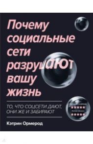 Почему социальные сети разрушают вашу жизнь / Ормерод Кэтрин