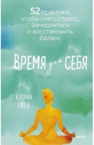 Время для себя. 52 практики, чтобы снять стресс, замедлиться и восстановить баланс / Ожеш Кэтрин Полан