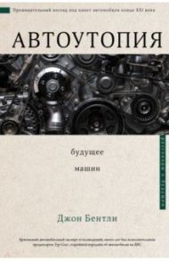 Автоутопия. Будущее машин / Бентли Джон