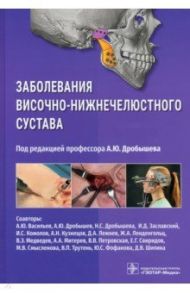 Заболевания височно-нижнечелюстного сустава / Дробышев Алексей Юрьевич, Васильев Александр Юрьевич, Дробышева Наиля Сабитовна