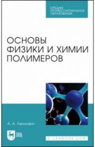 Основы физики и химии полимеров. Учебник для СПО / Леонович Адольф Ануфриевич