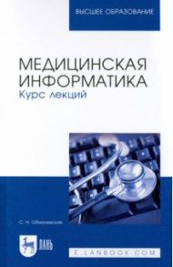 Медицинская информатика. Курс лекций. Учебное пособие для вузов / Обмачевская Светлана Николаевна