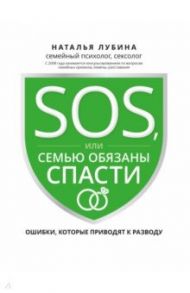 SOS, или Семью обязаны спасти. Ошибки, которые приводят к разводу / Лубина Наталья Андреевна