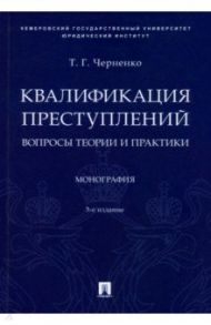 Квалификация преступлений. Вопросы теории и практики. Монография / Черненко Тамара Геннадьевна