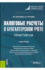 Налоговые расчеты в бухгалтерском учете. Практикум. (Бакалавриат). Учебное пособие / Вахрушина Мария Арамовна, Турганова Лилия Викторовна