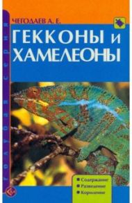 Гекконы и хамелеоны. Содержание. Разведение. Кормление / Чегодаев Александр Евгеньевич