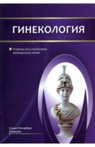 Гинекология. Учебник для студентов медицинских вузов / Шмидт Андрей Александрович, Гайворонских Дмитрий Иванович, Иванова Лидия Алексеевна