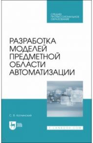 Разработка моделей предметной области автоматизации. Учебник для СПО / Котлинский Сергей Владимирович