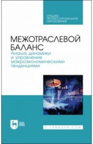 Межотраслевой баланс. Анализ динамики и управление макроэкономическими тенденциями. Учебное пособие / Смирнов Николай Васильевич, Пересада Виктор Петрович, Смирнова Татьяна Евгеньевна