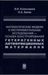 Математические модели и экспериментальные исследования - основа конструирования гетерогенных антифр. / Колесников Владимир Иванович, Беляк Ольга Александровна