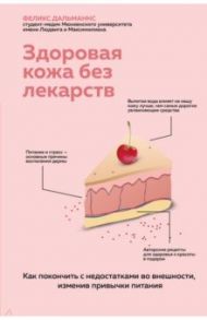 Здоровая кожа без лекарств. Как покончить с недостатками во внешности, изменив привычки питания / Дальманнс Феликс