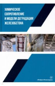 Химическое сопротивление и модели деградации железобетона. Учебное пособие / Селяев Владимир Павлович, Осипов Анатолий Константинович, Селяев Павел Владимирович