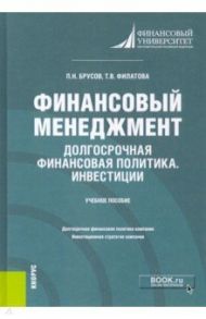 Финансовый менеджмент. Долгосрочная финансовая политика. Инвестиции. Бакалавриат. Учебное пособие / Брусов Петр Никитович, Филатова Татьяна Васильевна