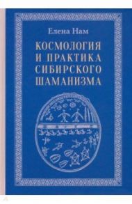 Космология и практика сибирского шаманизма с иллюстрациями / Нам Елена Вадимовна