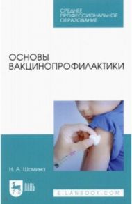 Основы вакцинопрофилактики. Учебное пособие для СПО / Шамина Наталья Анатольевна