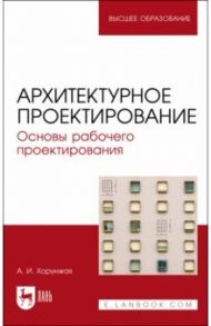 Архитектурное проектирование. Основы рабочего проектирования. Учебное пособие для вузов / Хорунжая Анна Ивановна