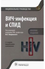 ВИЧ-инфекция и СПИД. Национальное руководство. Краткое издание / Покровский Вадим Валентинович, Ермак Татьяна Никифоровна, Буравцова Евгения Васильевна