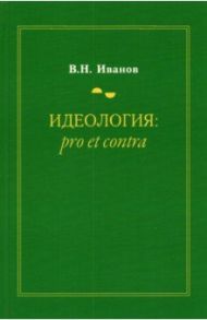 Идеология. Pro et contra. Монография / Иванов Вилен Николаевич