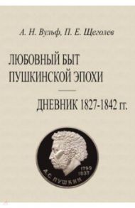 Любовный быт пушкинской эпохи Дневник 1827-1842 гг / Вульф Алексей Николаевич, Щеголев Павел Елисеевич