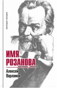 Имя Розанова / Варламов Алексей Николаевич