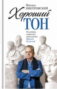 Хороший тон. Разговоры запросто, записанные Ириной Кленской / Пиотровский Михаил Борисович