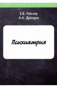 Психиатрия / Гейслер Е. В., Дроздов А. А.