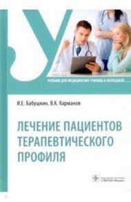 Лечение пациентов терапевтического профиля. Учебник / Бабушкин Игорь Евгеньевич, Карманов Виталий Константинович