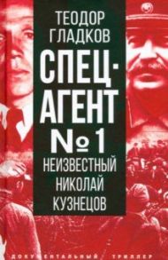 Спецагент № 1. Неизвестный Николай Кузнецов / Гладков Теодор Кириллович