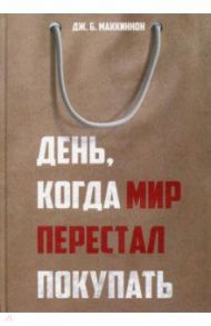 День, когда мир перестал покупать / Маккиннон Джеймс Б.