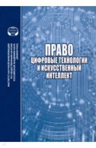 Право, цифровые технологии и искусственный интеллект / Умнова-Конюхова Ирина Анатольевна, Четвернина Татьяна Яковлевна, Коданева С. И.