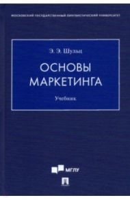 Основы маркетинга. Учебник / Шульц Эдуард Эдуардович