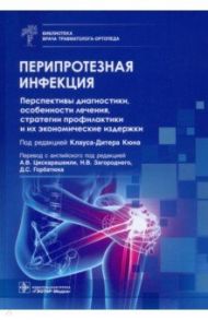 Перипротезная инфекция. Перспективы диагностики, особенности лечения, стратегии профилактики / Кюн Клаус-Дитер, Амершторфер Флориан Людвиг, Аубурн Фредерик