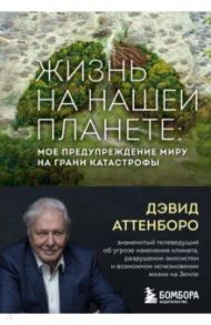 Жизнь на нашей планете. Мое предупреждение миру на грани катастрофы / Аттенборо Дэвид