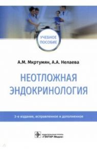 Неотложная эндокринология / Мкртумян Ашот Мусаелович, Нелаева Алсу Асадовна