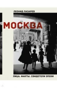 Москва. Лица. Факты. Свидетели эпохи / Лазарев Леонид Николаевич