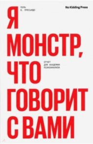 Я монстр, что говорит с вами. Отчет для академии психоанализа / Пресьядо Поль Б.