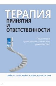 Терапия принятия и ответственности. Пошаговое трансдиагностическое руководство / Тухиг Майкл П., Левин Майкл Э., Онг Кларисса У.