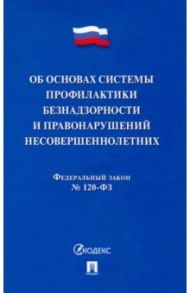 ФЗ. Об основах системы профилактики безнадзорности и правонарушений несовершеннолетних № 120-ФЗ