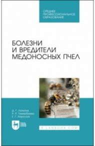 Болезни и вредители медоносных пчел. Учебное пособие для СПО / Латыпов Далис Гарипович, Тимербаева Разалия Рустамовна, Кириллов Евгений Геннадьевич