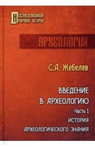 Введение в археологию. Часть 1 / Жебелев Сергей Александрович