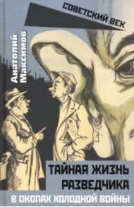 Тайная жизнь разведчиков. В окопах холодной войны / Максимов Анатолий Борисович