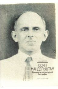 Осип Мандельштам. Фрагменты литературной биографии (1920 - 1930-е годы) / Морев Глеб Алексеевич