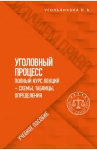 Уголовный процесс. Полный курс лекций + схемы, таблицы, определения / Угольникова Наталья Викторовна