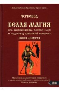 Белая магия иль сокровищница тайных наук и чудесных действий природы. Книга 9 / Черновед