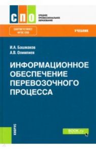 Информационное обеспечение перевозочного процесса. Учебник. ФГОС / Башмаков Игорь Александрович, Олимпиев Александр Владимирович