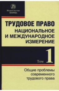 Трудовое право. Национальное и международное измерение. Том 1. Общие проблемы / Лютов Никита Леонидович, Головина Светлана Юрьевна, Бобков Вячеслав Николаевич