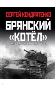 Брянский «котел». Трагедия осени 1941 года / Кондратенко Сергей Юрьевич